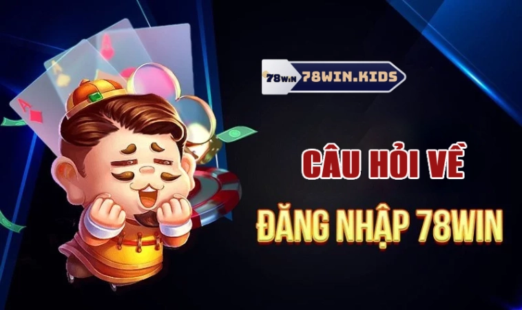 Câu hỏi liên quan đến thủ tục 78win đăng nhập